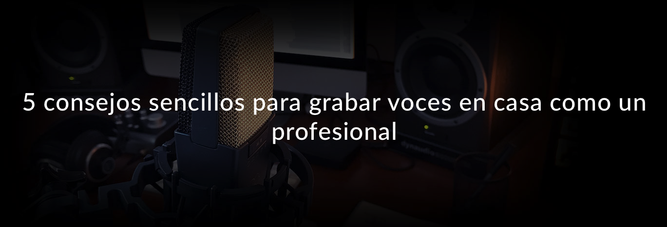 5 consejos para grabar voces como un profesional